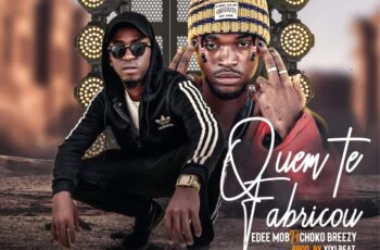 Edee Mob – Quem te fabricou feat Choko Breezy