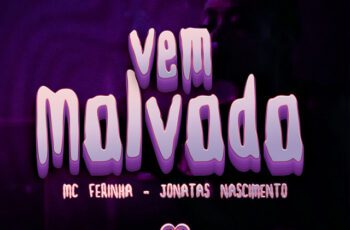 MC FERINHA – Vem Malvada Feat Love Funk, jonatas nascimento