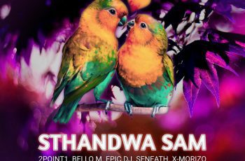 2Point1 – Sthandwa Sam Feat Bello M, Epic Dj, Seneath, X Morizo