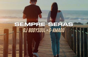 Dj Bodysoul – Sempre Serás Feat G Amado