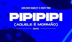 Adilson Marley, Nery Pro – Pipipipi Aquele é Mormão (Remix)