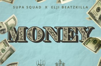 Supa Squad – Money Feat Elji Beatzkilla